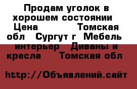 Продам уголок в хорошем состоянии › Цена ­ 8 000 - Томская обл., Сургут г. Мебель, интерьер » Диваны и кресла   . Томская обл.